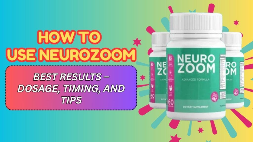 How to Use NeuroZoom for Best Results – Dosage, Timing, and Tips