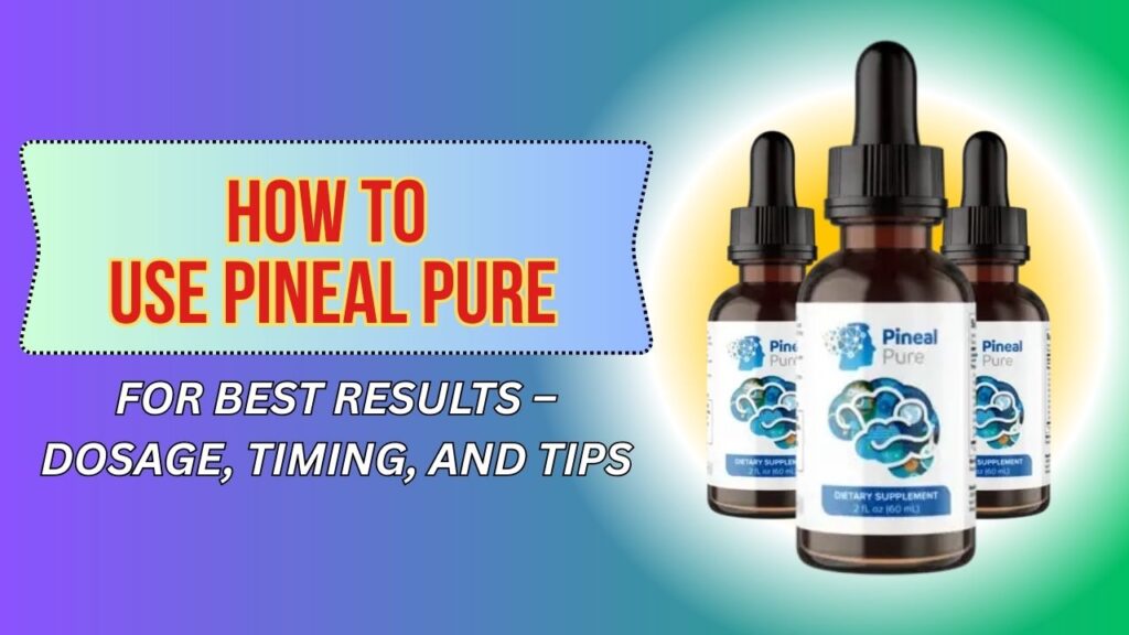How to Use Pineal Pure for Best Results – Dosage, Timing, and Tips