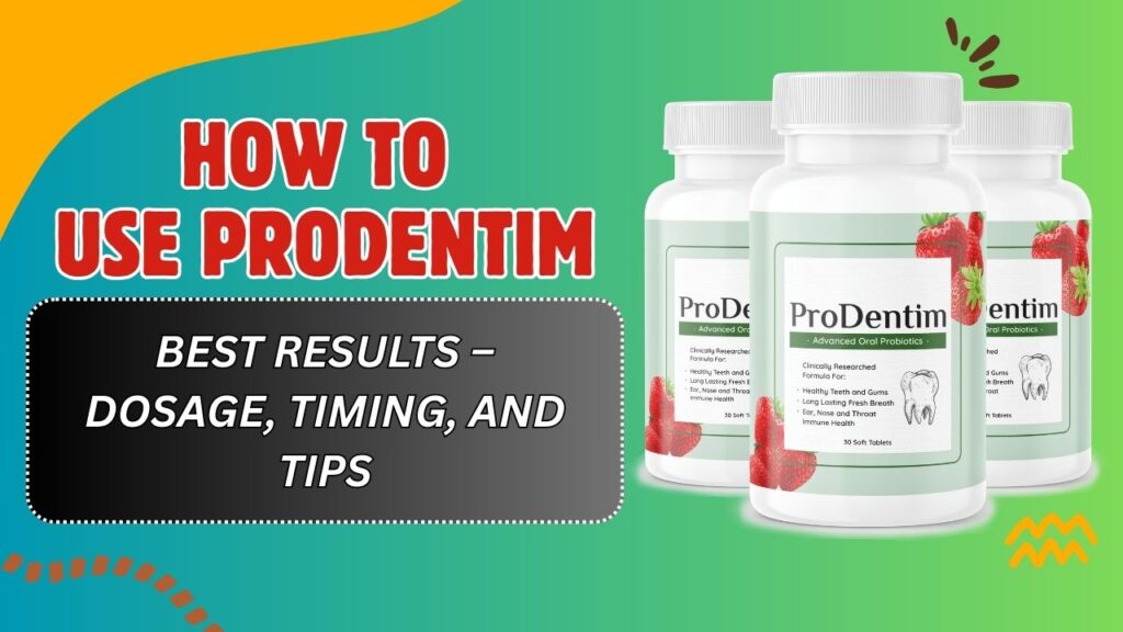 How to Use ProDentim for Best Results – Dosage, Timing, and Tips