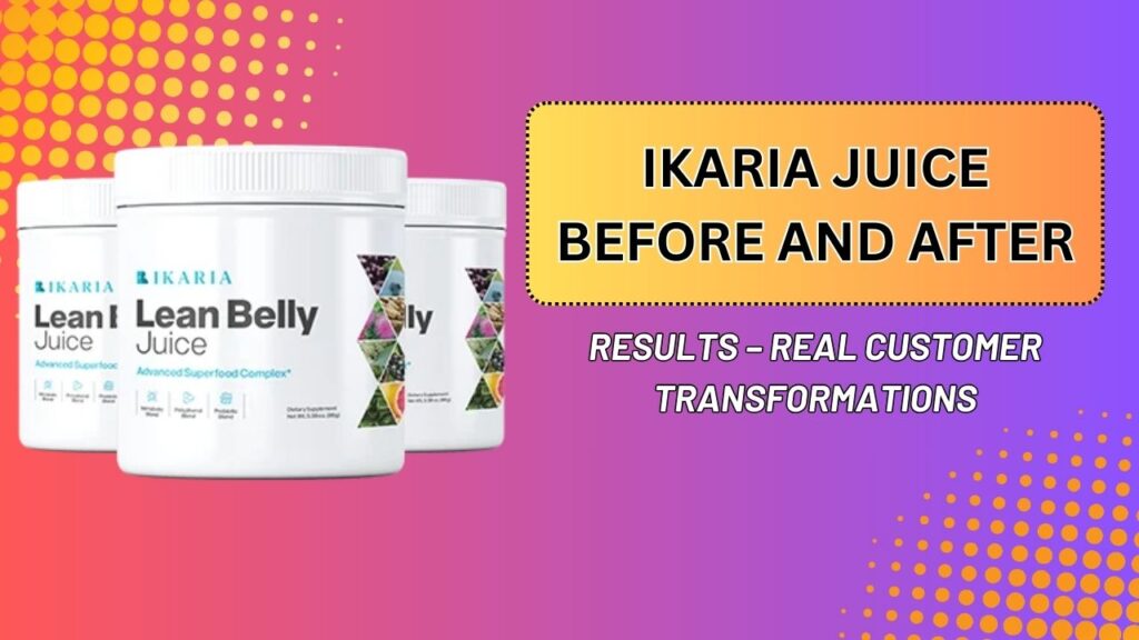 Ikaria Juice Before and After Results – Real Customer Transformations (Mar 2026)