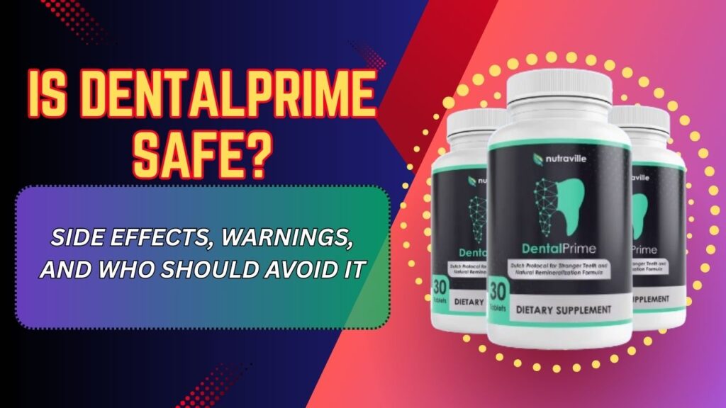 Is DentalPrime Safe? – Side Effects, Warnings, and Who Should Avoid It