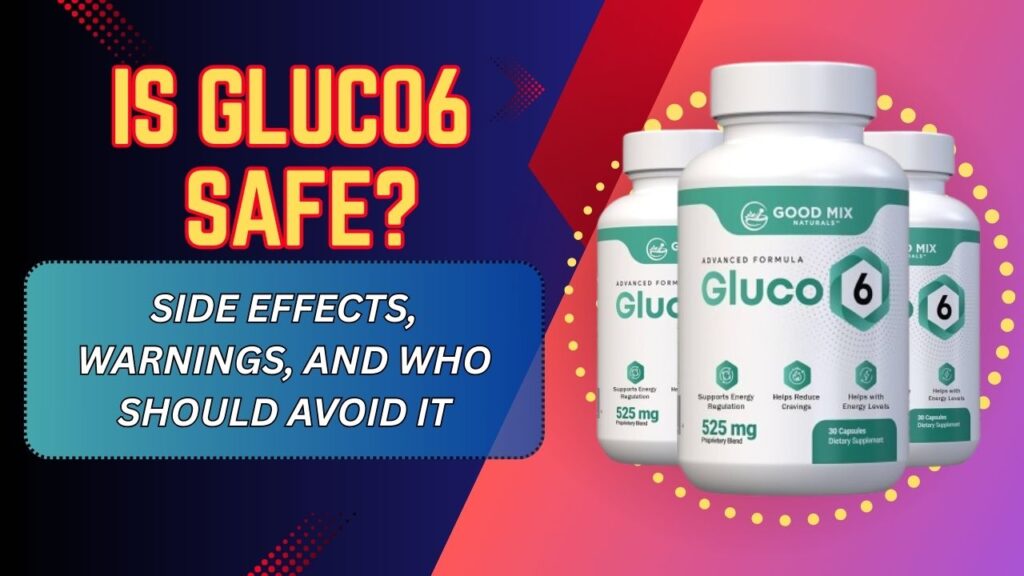 Is Gluco6 Safe? – Side Effects, Warnings, and Who Should Avoid It