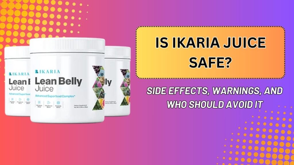 Is Ikaria Juice Safe? – Side Effects, Warnings, and Who Should Avoid It (Mar 2026)