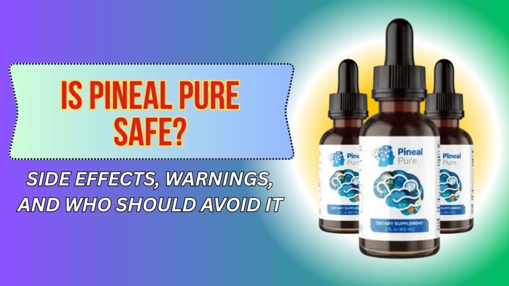 Is Pineal Pure Safe? – Side Effects, Warnings, and Who Should Avoid It