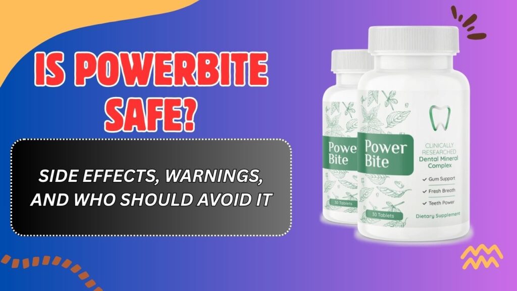 Is PowerBite Safe? – Side Effects, Warnings, and Who Should Avoid It
