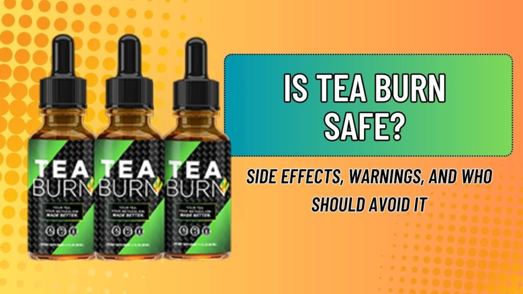 Is Tea Burn Safe? – Side Effects, Warnings, and Who Should Avoid It