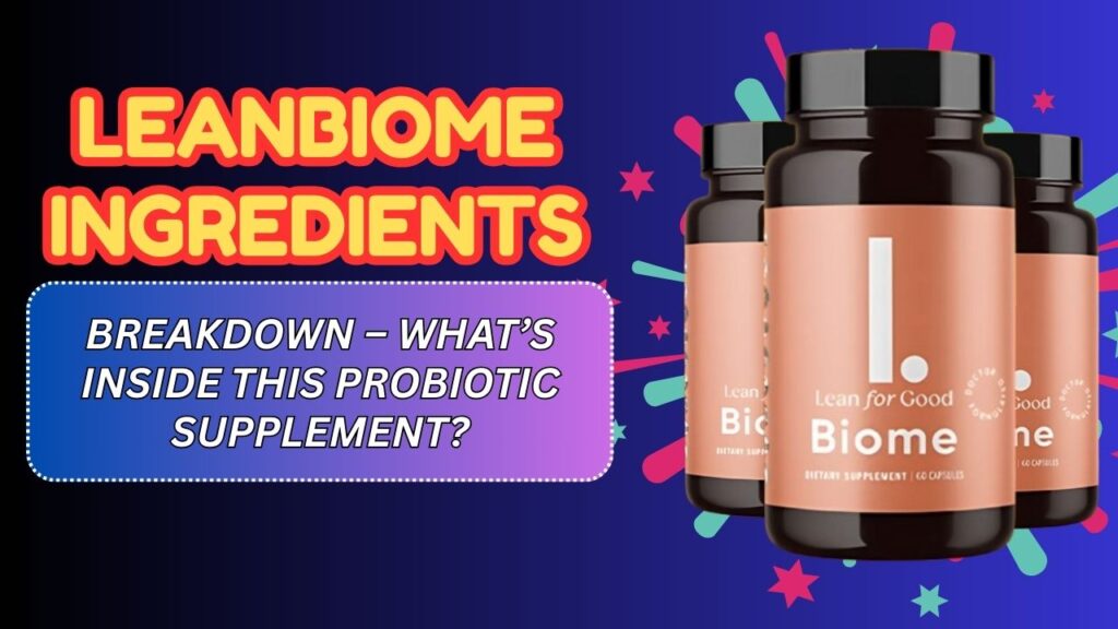 LeanBiome Ingredients Breakdown – What’s Inside This Probiotic Supplement?