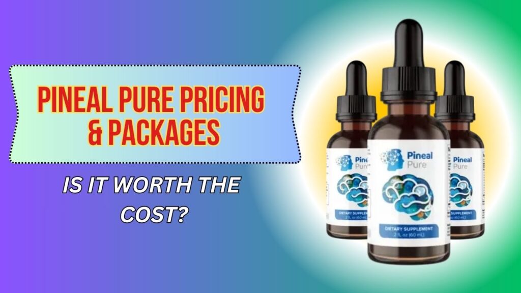 Pineal Pure Pricing & Packages – Is It Worth the Cost?