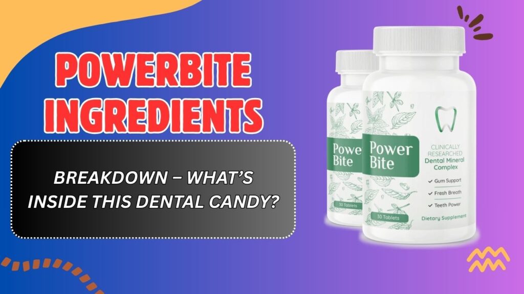 PowerBite Ingredients Breakdown – What’s Inside This Dental Candy?