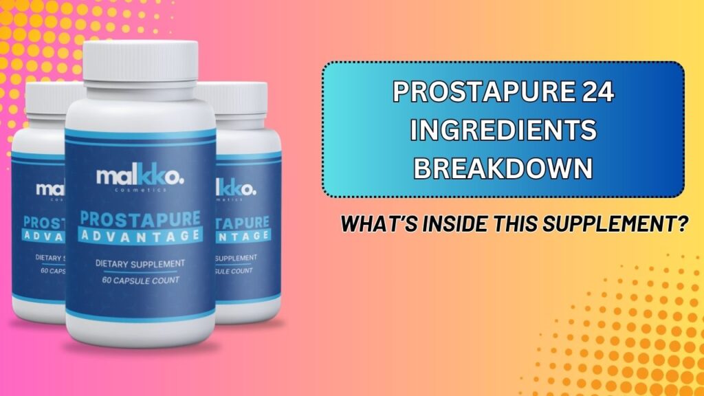 ProstaPure 24 Ingredients Breakdown – What’s Inside This Supplement?