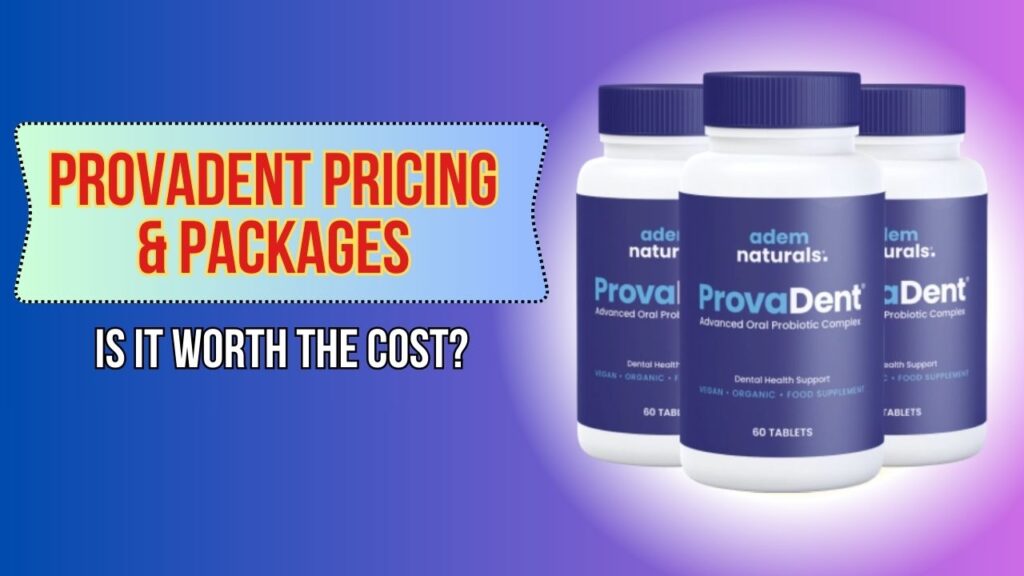 ProvaDent Pricing & Packages – Is It Worth the Cost?
