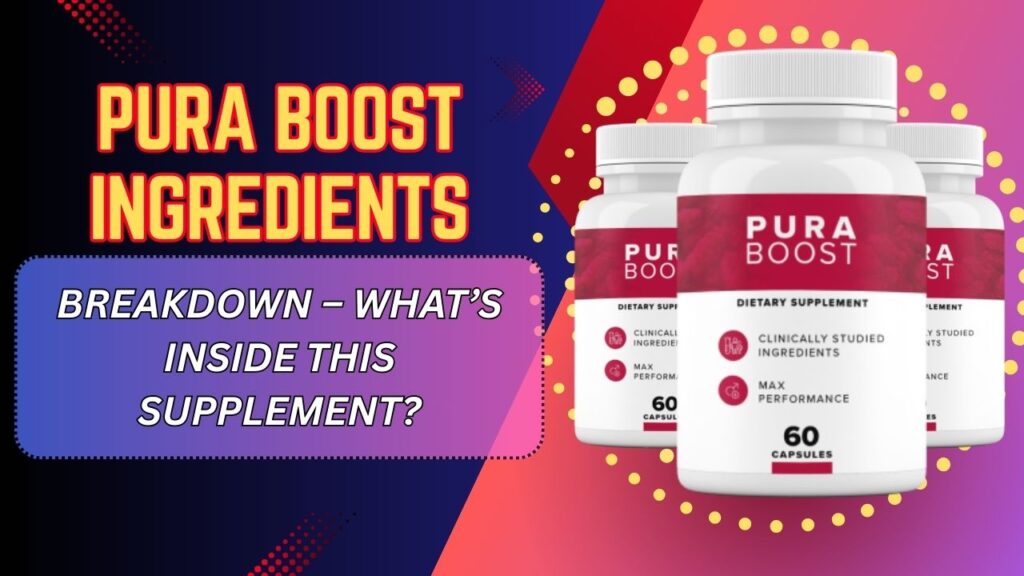 Pura Boost Ingredients Breakdown – What’s Inside This Supplement?