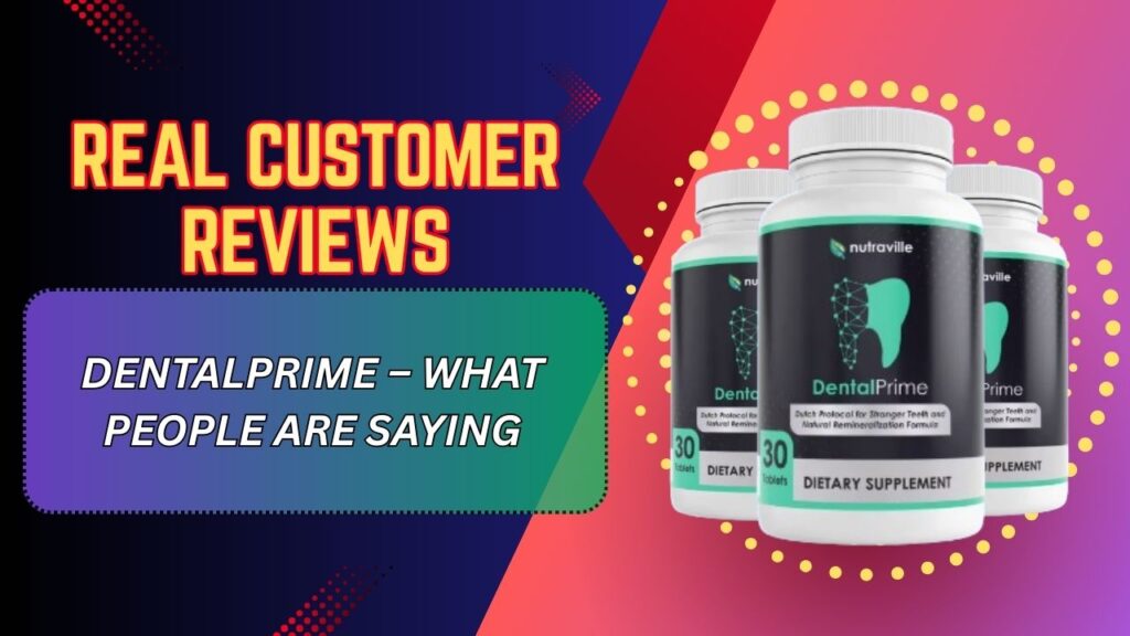 Real Customer Reviews of DentalPrime – What People Are Saying