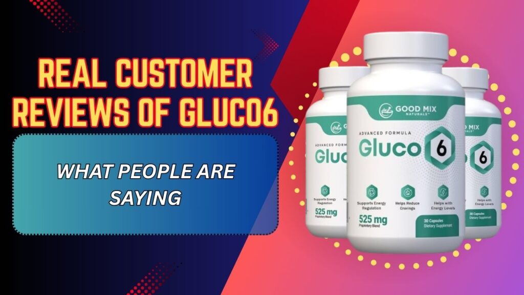 Real Customer Reviews of Gluco6 – What People Are Saying