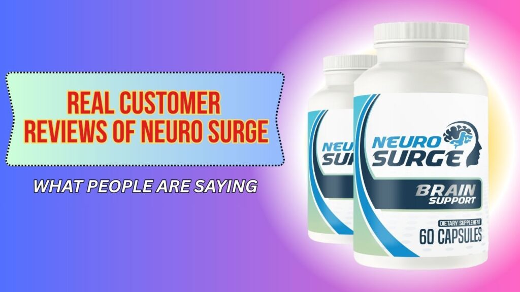 Real Customer Reviews of Neuro Surge – What People Are Saying