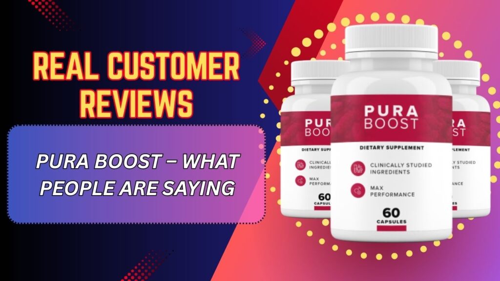 Real Customer Reviews of Pura Boost – What People Are Saying