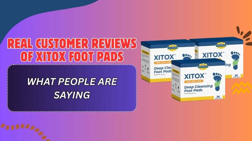 Real Customer Reviews of Xitox Foot Pads – What People Are Saying