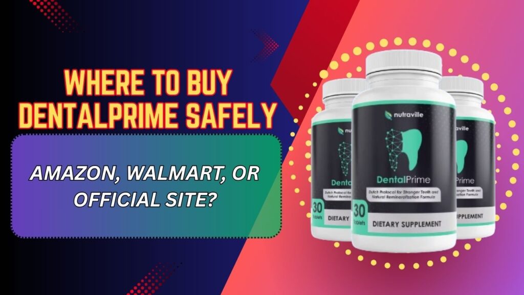 Where to Buy DentalPrime Safely – Amazon, Walmart, or Official Site?