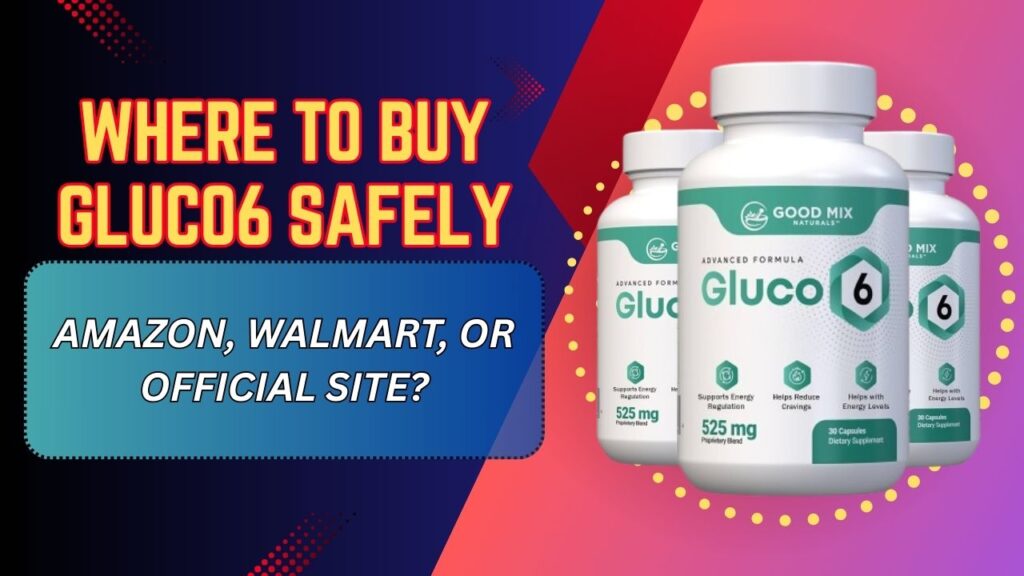 Where to Buy Gluco6 Safely – Amazon, Walmart, or Official Site?