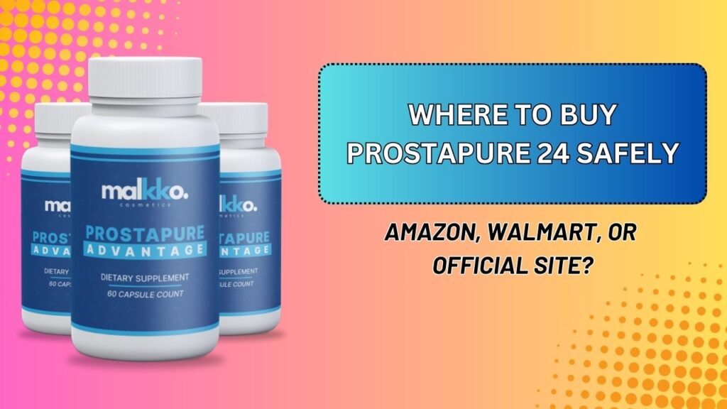 Where to Buy ProstaPure 24 Safely – Amazon, Walmart, or Official Site?