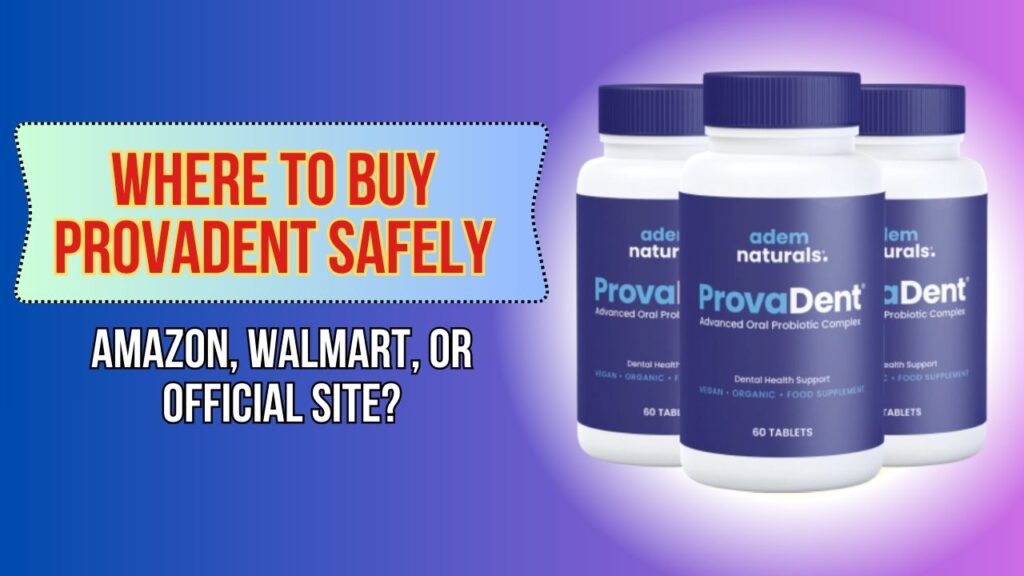 Where to Buy ProvaDent Safely – Amazon, Walmart, or Official Site?
