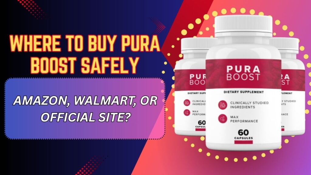 Where to Buy Pura Boost Safely – Amazon, Walmart, or Official Site?