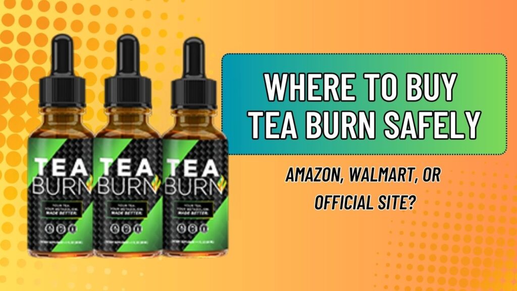 Where to Buy Tea Burn Safely – Amazon, Walmart, or Official Site?